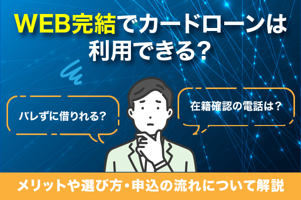 WEB完結でカードローンは利用できる？メリットや選び方・申込の流れについて解説